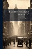 The Selective Service Act of 1917 The Selective Service Act of 1917