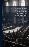Responding to Parole and Probation Violations Responding to Parole and Probation Violations