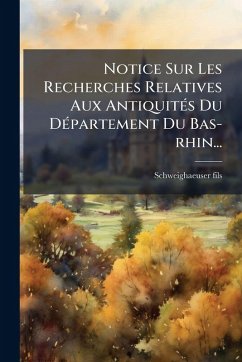 Notice Sur Les Recherches Relatives Aux AntiquitÃ(c)s Du DÃ(c)partement Du Bas-rhin... - Fils, Schweighaeuser Notice Sur Les Recherches Relatives Aux AntiquitÃ(c)s Du DÃ(c)partement Du Bas-rhin... - Fils, Schweighaeuser