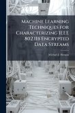 Machine Learning Techniques for Characterizing IEEE 802.11b Encrypted Data Streams Machine Learning Techniques for Characterizing IEEE 802.11b Encrypted Data Streams