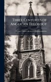 Three Centuries of Anglican Theology Three Centuries of Anglican Theology