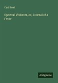 Spectral Visitants, or, Journal of a Fever Spectral Visitants, or, Journal of a Fever