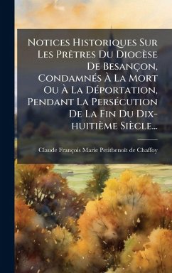 Cover Notices Historiques Sur Les PrÃatres Du Diocèse De Besançon, CondamnÃ(c)s Ã€ La Mort Ou Ã€ La DÃ(c)portation, Pendant La PersÃ(c)cution De La Fin Du Dix-huitième Siècle...