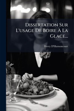 Dissertation Sur L'usage De Boire Ã€ La Glace... - D'Harnoncourt, Derey