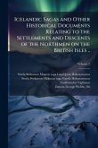 Icelandic Sagas and Other Historical Documents Relating to the Settlements and Descents of the Northmen on the British Isles ..