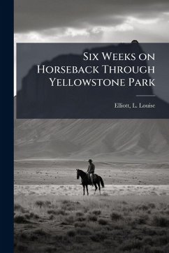 Six Weeks on Horseback Through Yellowstone Park