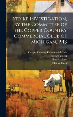 Cover Strike Investigation, by the Committee of the Copper Country Commercial Club of Michigan, 1913