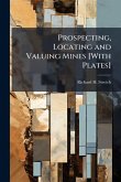 Prospecting, Locating and Valuing Mines [With Plates]
