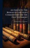 An Index To The Bishop Of Lincoln's Commentary On The Old Testament