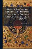 Luther, Ses Opinions Religieuses Et Morales Pendant La Première PÃ(c)riode De La RÃ(c)forme [1517-1525]...