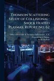 Thomson Scattering Study of Collisional-Shock Heated Plasmas, Report No. 62 Thomson Scattering Study of Collisional-Shock Heated Plasmas, Report No. 62