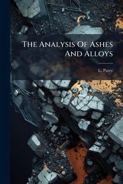 The Analysis Of Ashes And Alloys - Parry, L.