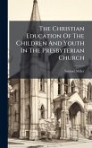 The Christian Education Of The Children And Youth In The Presbyterian Church The Christian Education Of The Children And Youth In The Presbyterian Church