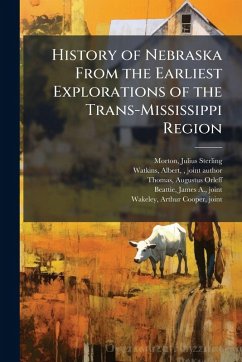 Cover History of Nebraska From the Earliest Explorations of the Trans-Mississippi Region