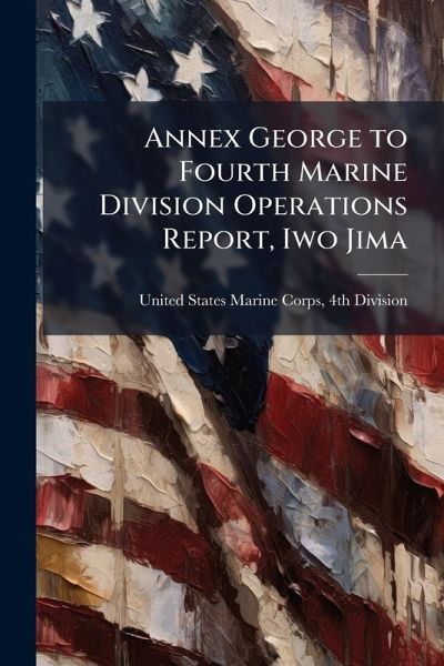 Annex George to Fourth Marine Division Operations Report, Iwo Jima Annex George to Fourth Marine Division Operations Report, Iwo Jima