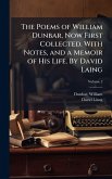 The Poems of William Dunbar, Now First Collected. With Notes, and a Memoir of His Life. By David Laing