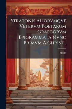 Stratonis Aliorvmqve Vetervm Poetarum Graecorvm Epigrammata Nvnc Primvm A Christ... - Poet, Strato (the Stratonis Aliorvmqve Vetervm Poetarum Graecorvm Epigrammata Nvnc Primvm A Christ... - Poet, Strato (the