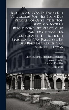 Beschryving Van De Dood Der Vervolgers, Van Het Begin Der Kerk Af Tot Onze Tyden Toe, Gevolgd Door De Beschryving Der Vervolging Van Diokletianus En Maximianus, Het Boek Der Martelaren Van Palestyne En Den Brief Der Kerken Van Vienne En Lyons - Orosius, Paulus; Eusebius, Pamfilus Beschryving Van De Dood Der Vervolgers, Van Het Begin Der Kerk Af Tot Onze Tyden Toe, Gevolgd Door De Beschryving Der Vervolging Van Diokletianus En Maximianus, Het Boek Der Martelaren Van Palestyne En Den Brief Der Kerken Van Vienne En Lyons - Orosius, Paulus; Eusebius, Pamfilus