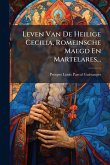Leven Van De Heilige Cecilia, Romeinsche Maegd En Martelares...