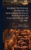 Journal Du Voyage De Michel De Montaigne En Italie, Par La Suisse Et L'allemagne En 1580 Et 1581... Journal Du Voyage De Michel De Montaigne En Italie, Par La Suisse Et L'allemagne En 1580 Et 1581...