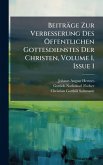 Beiträge Zur Verbesserung Des Ã-ffentlichen Gottesdienstes Der Christen, Volume 1, Issue 1 Beiträge Zur Verbesserung Des Ã-ffentlichen Gottesdienstes Der Christen, Volume 1, Issue 1