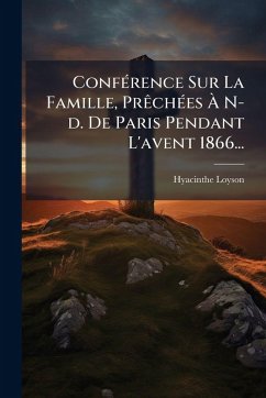 Cover ConfÃ(c)rence Sur La Famille, PrÃachÃ(c)es Ã€ N-d. De Paris Pendant L'avent 1866...