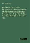 Preamble and Rules for the Government of the French Protestant Church of Charleston: Adopted at Meetings of the Corporation Held on the 12th and the 19th of November, 1843