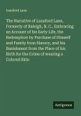 The Narrative of Lunsford Lane, Formerly of Raleigh, N. C., Embracing an Account of his Early Life, the Redemption by Purchase of Himself and Family from Slavery, and his Banishment from the Place of his Birth for the Crime of wearing a Colored Skin The Narrative of Lunsford Lane, Formerly of Raleigh, N. C., Embracing an Account of his Early Life, the Redemption by Purchase of Himself and Family from Slavery, and his Banishment from the Place of his Birth for the Crime of wearing a Colored Skin
