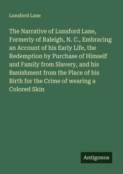 Cover The Narrative of Lunsford Lane, Formerly of Raleigh, N. C., Embracing an Account of his Early Life, the Redemption by Purchase of Himself and Family from Slavery, and his Banishment from the Place of his Birth for the Crime of wearing a Colored Skin