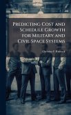 Predicting Cost and Schedule Growth for Military and Civil Space Systems Predicting Cost and Schedule Growth for Military and Civil Space Systems
