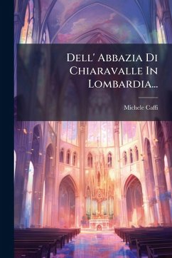 Dell' Abbazia Di Chiaravalle In Lombardia... - Caffi, Michele