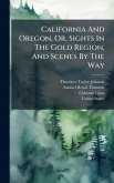 California And Oregon, Or, Sights In The Gold Region, And Scenes By The Way California And Oregon, Or, Sights In The Gold Region, And Scenes By The Way