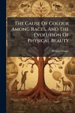 The Cause Of Colour Among Races, And The Evolution Of Physical Beauty The Cause Of Colour Among Races, And The Evolution Of Physical Beauty