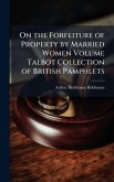 On the Forfeiture of Property by Married Women Volume Talbot Collection of British Pamphlets