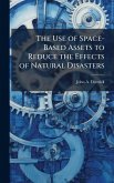 The Use of Space-Based Assets to Reduce the Effects of Natural Disasters The Use of Space-Based Assets to Reduce the Effects of Natural Disasters