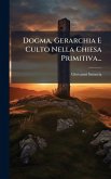 Dogma, Gerarchia E Culto Nella Chiesa Primitiva... Dogma, Gerarchia E Culto Nella Chiesa Primitiva...