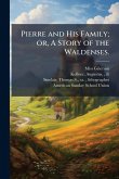 Pierre and His Family; or, A Story of the Waldenses.