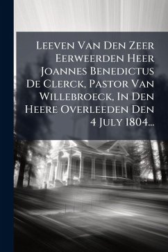 Cover Leeven Van Den Zeer Eerweerden Heer Joannes Benedictus De Clerck, Pastor Van Willebroeck, In Den Heere Overleeden Den 4 July 1804...