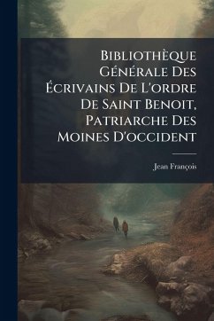 Bibliothèque GÃ(c)nÃ(c)rale Des Ã‰crivains De L'ordre De Saint Benoit, Patriarche Des Moines D'occident - François, Jean