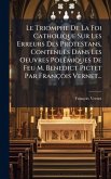 Le Triomphe De La Foi Catholique Sur Les Erreurs Des Protestans, Contenuës Dans Les Oeuvres PolÃ(c)miques De Feu M. Benedict Pictet Par François Vernet...