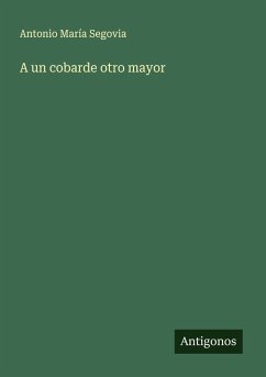 A un cobarde otro mayor - Segovia, Antonio María
