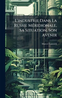 L'industrie Dans La Russie MÃ(c)ridionale, Sa Situation, Son Avenir - Lauwick, Marcel L'industrie Dans La Russie MÃ(c)ridionale, Sa Situation, Son Avenir - Lauwick, Marcel