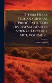 Storia Della Toscana Sino Al Principato, Con Diversi Saggi Sulle Scienze, Lettere E Arti, Volume 2...
