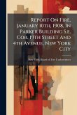 Report On Fire, January 10th, 1908, In Parker Building S.e. Cor. 19th Street And 4th Avenue, New York City Report On Fire, January 10th, 1908, In Parker Building S.e. Cor. 19th Street And 4th Avenue, New York City