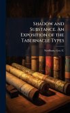 Shadow and Substance. An Exposition of the Tabernacle Types