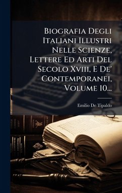 Cover Biografia Degli Italiani Illustri Nelle Scienze, Lettere Ed Arti Del Secolo Xviii, E De' Contemporanei, Volume 10...