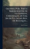 Oeuvres, Publ. Par Le Baron Kervyn De Lettenhove. Chroniques. 25 Tom. [in 26 Pt.]. (acad. Roy. De Belgique)....