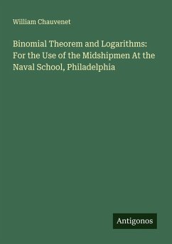 Cover Binomial Theorem and Logarithms: For the Use of the Midshipmen At the Naval School, Philadelphia