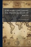 A Memoir Concerning The Political State Of Malta A Memoir Concerning The Political State Of Malta