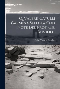 Q. Valerii Catulli Carmina Selecta Con Note Del Prof. G.b. Bonino... - Catullus, Gaius Valerius Q. Valerii Catulli Carmina Selecta Con Note Del Prof. G.b. Bonino... - Catullus, Gaius Valerius